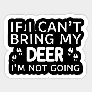 If I Can't Bring My Deer I'm Not Going Sticker